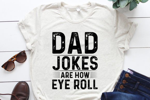 Dad Jokes Are How Eye Roll Graphics & T-Shirt Designs