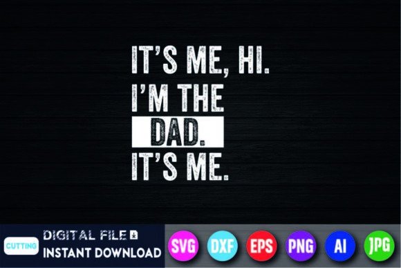 Its Me Hi I m the Dad Its Me T-Shirt Graphics